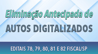 Eliminação Antecipada de Autos Digitalizados - Editais nº 78, 79, 80, 81 e 82 - Fiscal/SP