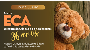 13 DE JULHO - Dia do ECA - Estatuto da Criança e do Adolescente 36 anos - Proteger crianças e adolescentes é dever da família, da sociedade e do Estado