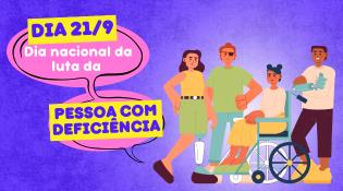 #ParaTodosVerem - A ilustração está dentro de um retângulo de fundo roxo claro e, no lado esquerdo, há um balão rosa com os dizeres “Dia 21/9, Dia Nacional da luta da Pessoa com Deficiência”, sendo a última frase destacada em amarelo e azul. À direita, aparecem quatro pessoas: uma mulher de blusa amarela e shorts verdes com prótese na perna, um homem de camiseta verde e bermuda bege com tapa-olho, uma mulher de blusa vermelha e saia azul sentada em cadeira de rodas e um homem de camisa branca e calça marrom com prótese no braço direito.