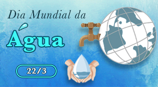 #ParaTodosVerem -Ilustração num retângulo de fundo azul, está escrito à esquerda, Dia Mundial da Água, 22 de março, ao lado direito está um globo terrestre ligado por uma torneira que pinga uma gota de água nas palmas de duas mãos juntas.