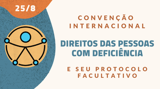 #ParaTodosVerem: Banner com fundo bege e azul. À esquerda, o símbolo internacional da acessibilidade da ONU: figura humana estilizada com braços abertos, representando inclusão e igualdade. No topo, em laranja, a data “25/8” e o título “Convenção Internacional”. Ao centro, em azul, lê-se “Direitos das Pessoas com Deficiência” e, abaixo, em laranja, “E seu Protocolo Facultativo”.